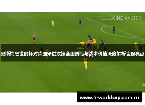 奥斯梅恩世俱杯对阵国米进攻端全面贡献与战术价值深度解析表现亮点